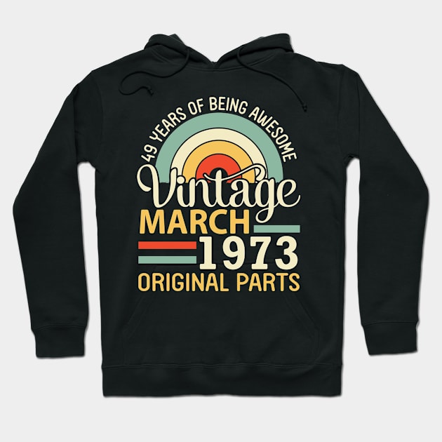 49 Years Being Awesome Vintage In March 1973 Original Parts Hoodie by DainaMotteut